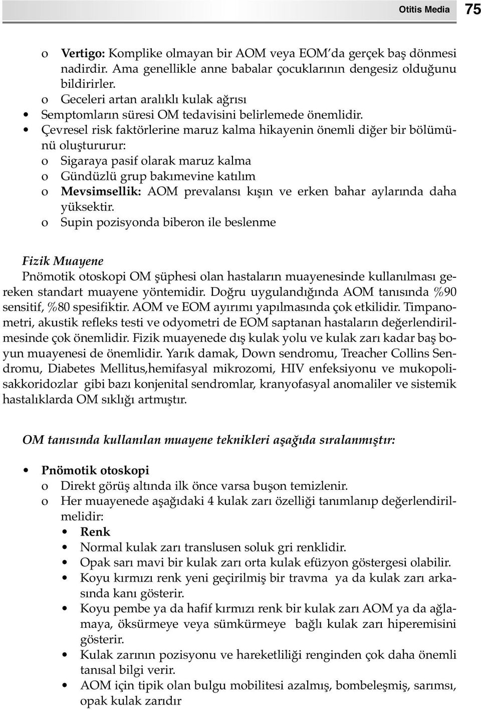 Çevresel risk faktörlerine maruz kalma hikayenin önemli diğer bir bölümünü luştururur: Sigaraya pasif larak maruz kalma Gündüzlü grup bakımevine katılım Mevsimsellik: AOM prevalansı kışın ve erken