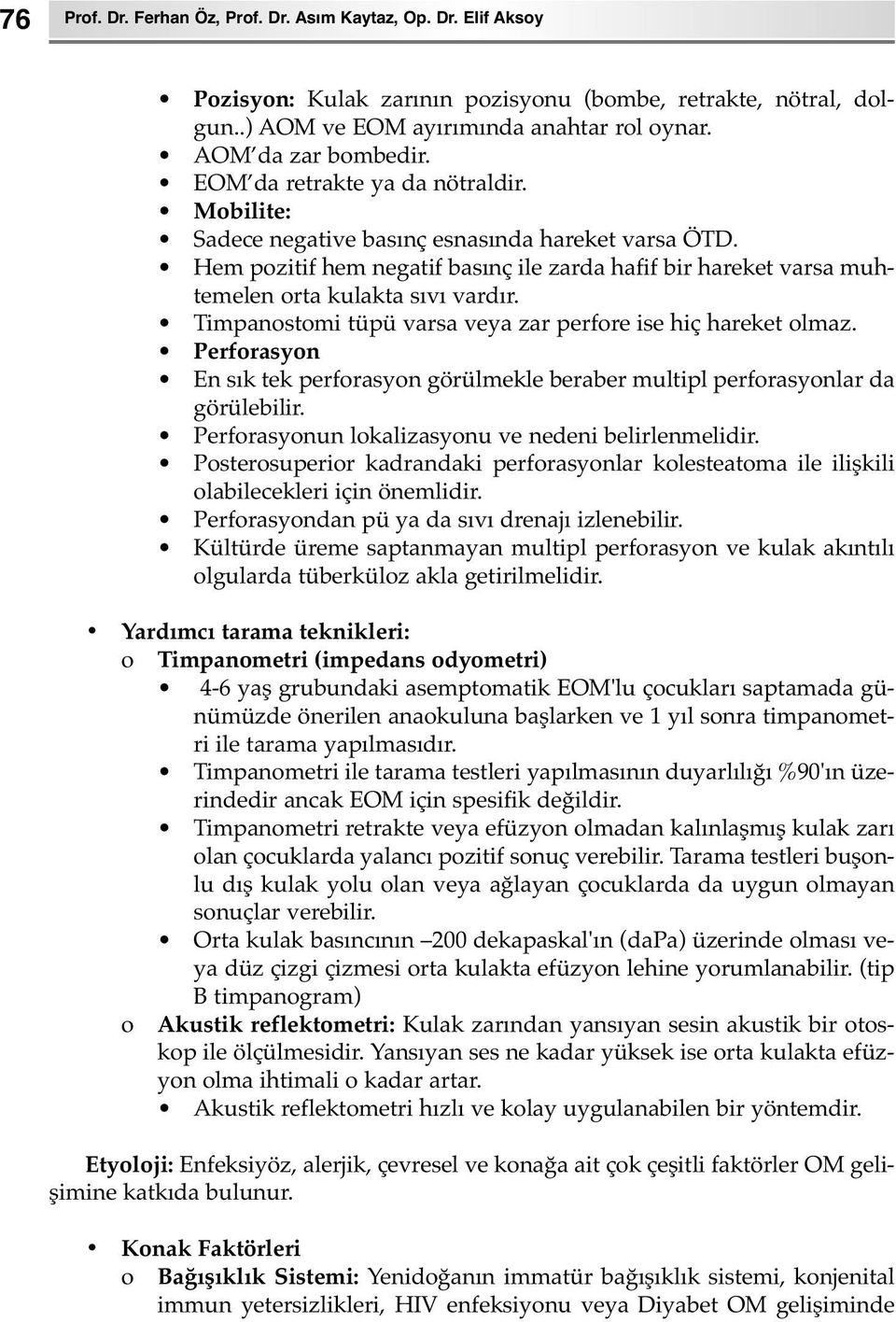 Timpanstmi tüpü varsa veya zar perfre ise hiç hareket lmaz. Perfrasyn En sık tek perfrasyn görülmekle beraber multipl perfrasynlar da görülebilir. Perfrasynun lkalizasynu ve nedeni belirlenmelidir.