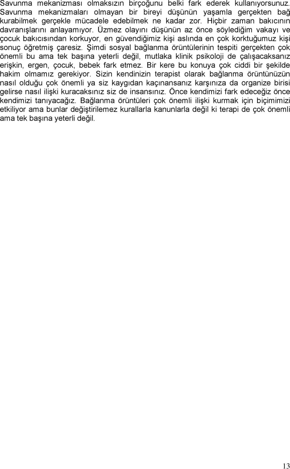 Üzmez olayını düşünün az önce söylediğim vakayı ve çocuk bakıcısından korkuyor, en güvendiğimiz kişi aslında en çok korktuğumuz kişi sonuç öğretmiş çaresiz.