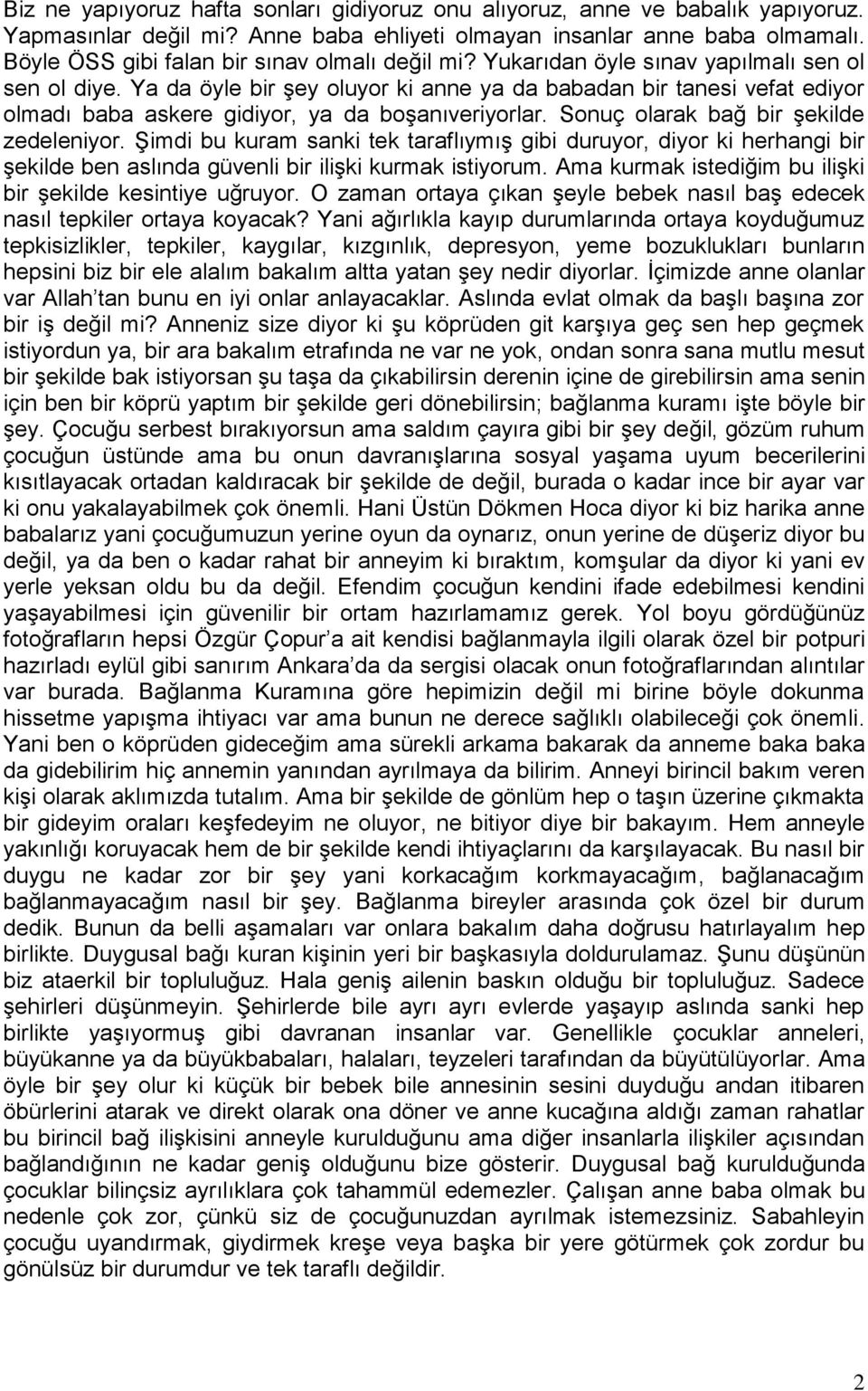 Ya da öyle bir şey oluyor ki anne ya da babadan bir tanesi vefat ediyor olmadı baba askere gidiyor, ya da boşanıveriyorlar. Sonuç olarak bağ bir şekilde zedeleniyor.