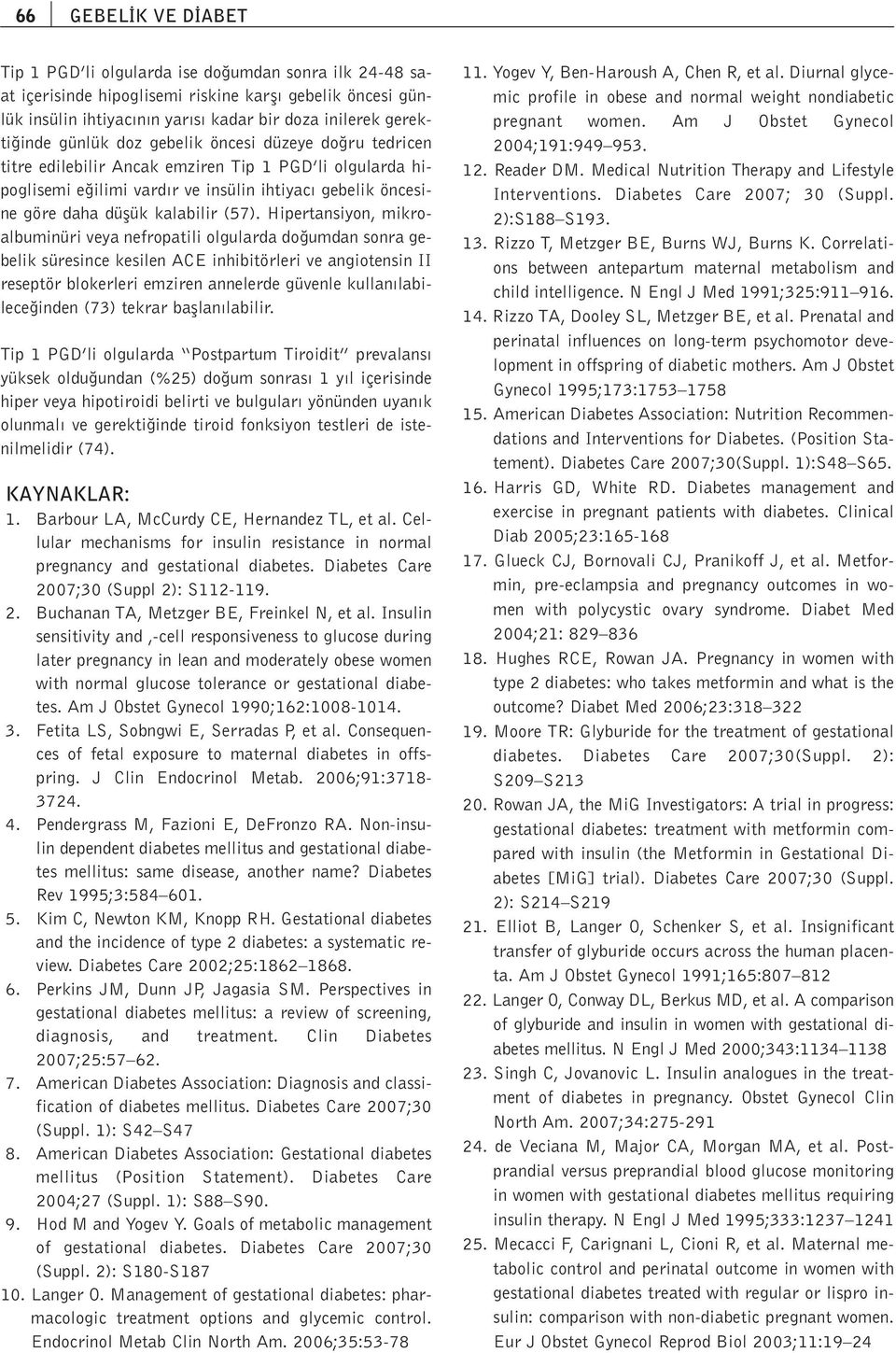 Hipertansiyon, mikroalbuminüri veya nefropatili olgularda do umdan sonra gebelik süresince kesilen ACE inhibitörleri ve angiotensin II reseptör blokerleri emziren annelerde güvenle kullan labilece