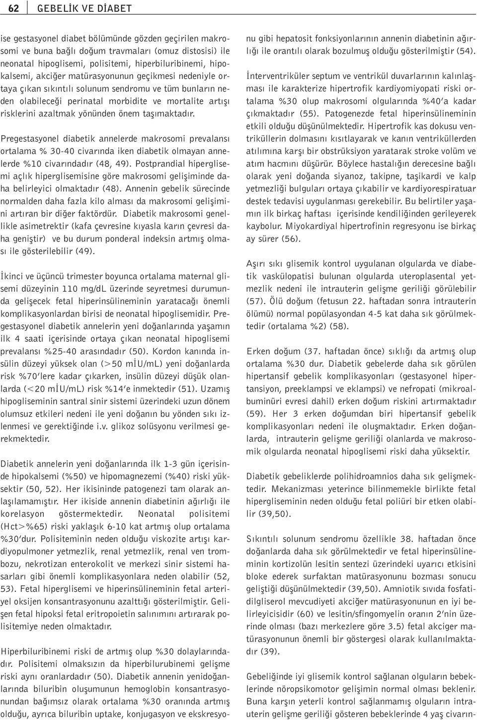 maktad r. Pregestasyonel diabetik annelerde makrosomi prevalans ortalama % 30-40 civar nda iken diabetik olmayan annelerde %10 civar ndad r (48, 49).