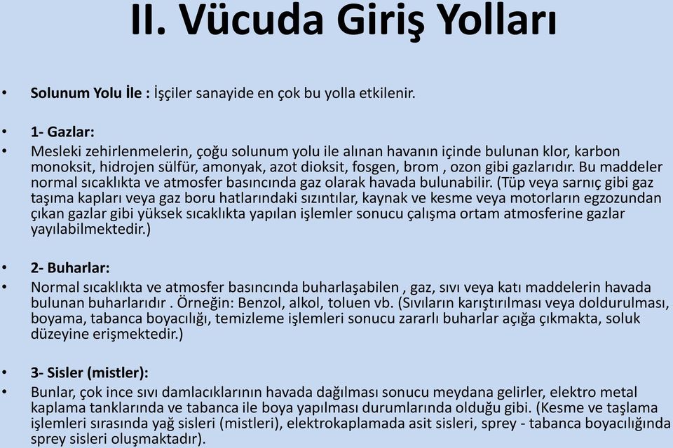 Bu maddeler normal sıcaklıkta ve atmosfer basıncında gaz olarak havada bulunabilir.