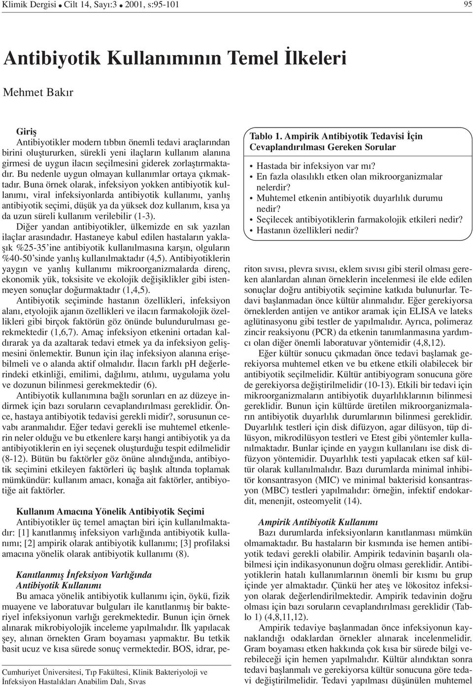 Buna örnek olarak, infeksiyon yokken antibiyotik kullan m, viral infeksiyonlarda antibiyotik kullan m, yanl fl antibiyotik seçimi, düflük ya da yüksek doz kullan m, k sa ya da uzun süreli kullan m