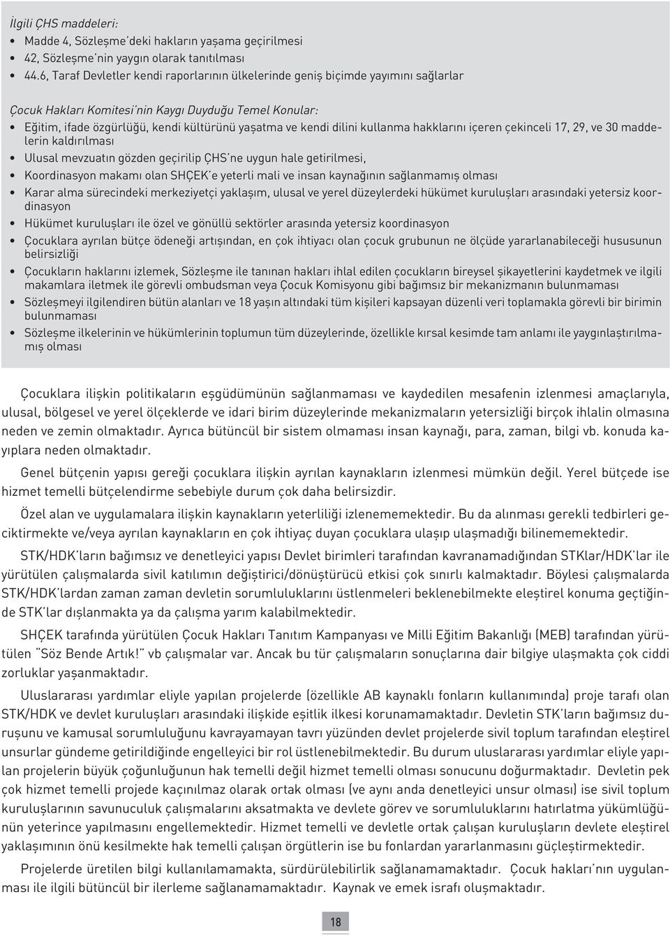 dilini kullanma hakklarını içeren çekinceli 17, 29, ve 30 maddelerin kaldırılması Ulusal mevzuatın gözden geçirilip ÇHS ne uygun hale getirilmesi, Koordinasyon makamı olan SHÇEK e yeterli mali ve