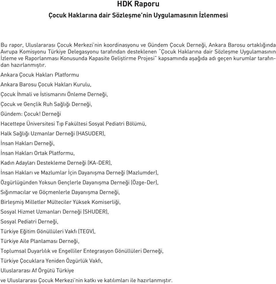 hazırlanmıştır. Ankara Çocuk Hakları Platformu Ankara Barosu Çocuk Hakları Kurulu, Çocuk İhmali ve İstismarını Önleme Derneği, Çocuk ve Gençlik Ruh Sağlığı Derneği, Gündem: Çocuk!