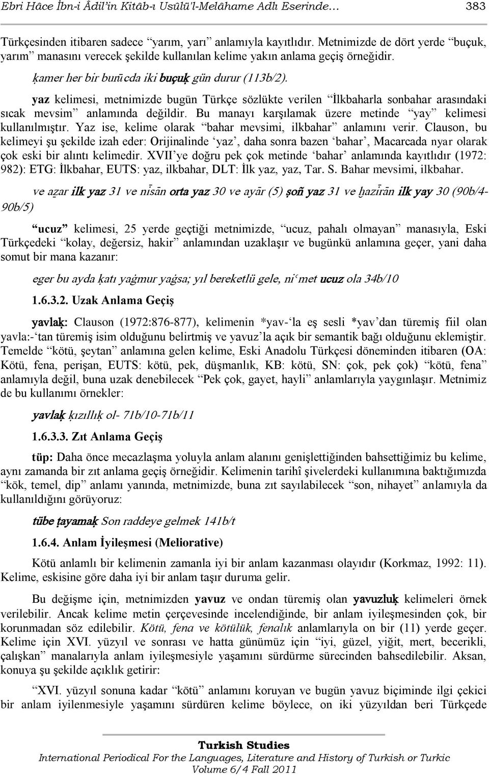 yaz kelimesi, metnimizde bugün Türkçe sözlükte verilen Ġlkbaharla sonbahar arasındaki sıcak mevsim anlamında değildir. Bu manayı karģılamak üzere metinde yay kelimesi kullanılmıģtır.