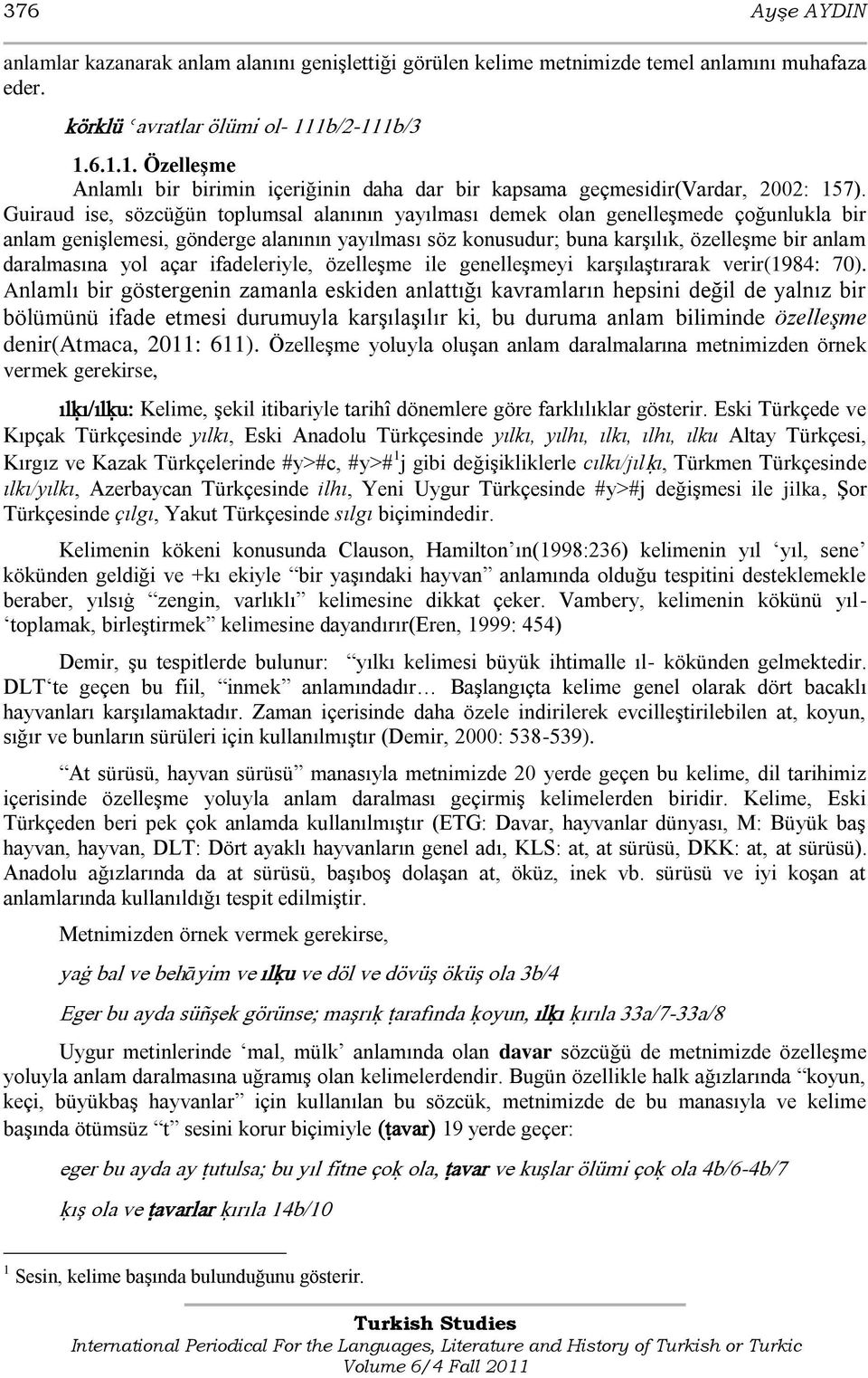 Guiraud ise, sözcüğün toplumsal alanının yayılması demek olan genelleģmede çoğunlukla bir anlam geniģlemesi, gönderge alanının yayılması söz konusudur; buna karģılık, özelleģme bir anlam daralmasına