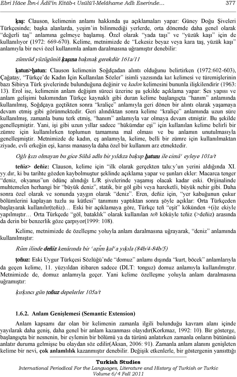 Kelime, metnimizde de Lekesiz beyaz veya kara taģ, yüzük kaģı anlamıyla bir nevi özel kullanımla anlam daralmasına uğramıģtır denebilir: zümrüd yüzügüniñ úaşına baúmaú gerekdür 161a/11 úatun>òatun: