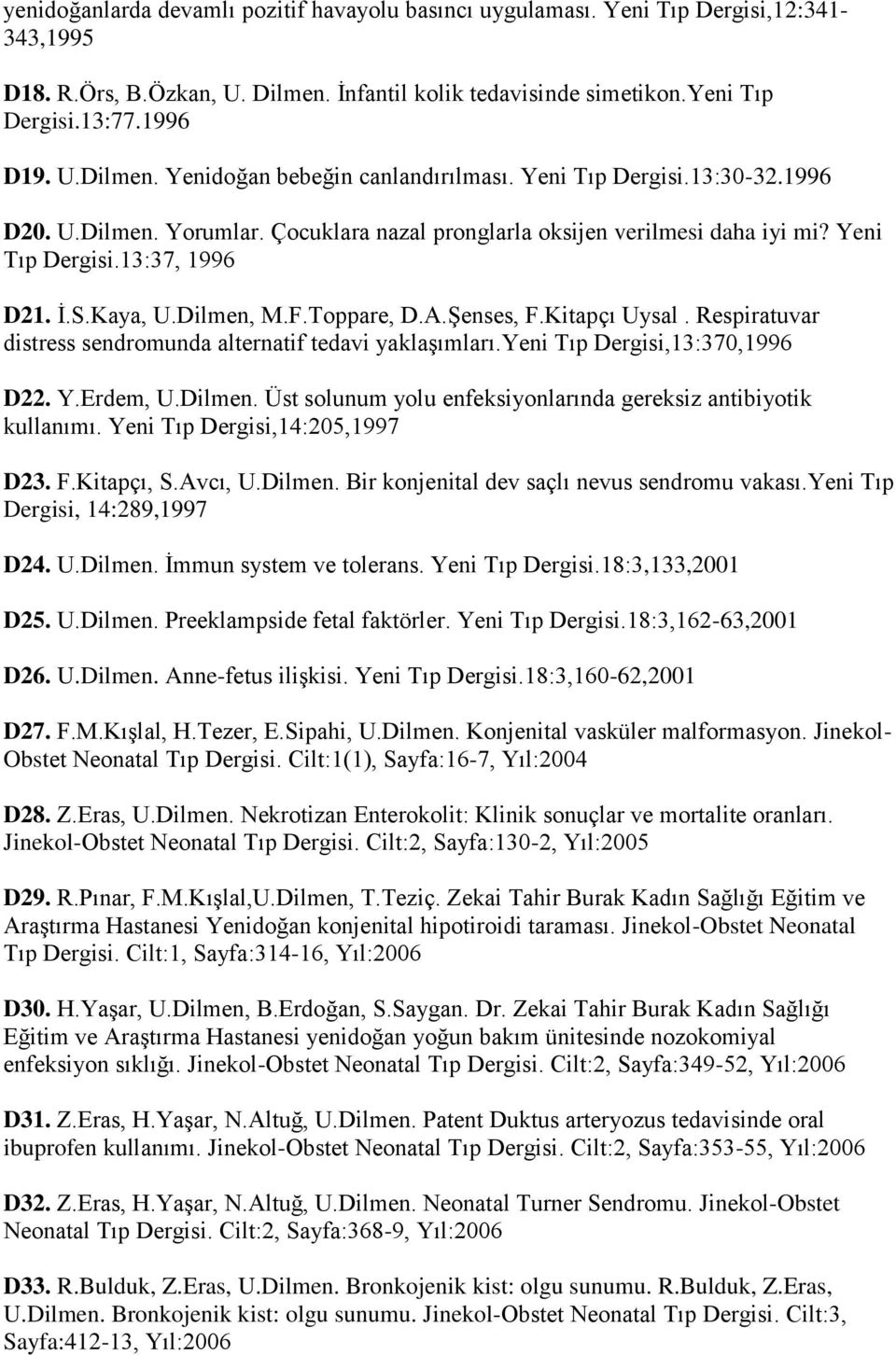 Kitapçı Uysal. Respiratuvar distress sendromunda alternatif tedavi yaklaşımları.yeni Tıp Dergisi,13:370,1996 D22. Y.Erdem, U.Dilmen. Üst solunum yolu enfeksiyonlarında gereksiz antibiyotik kullanımı.