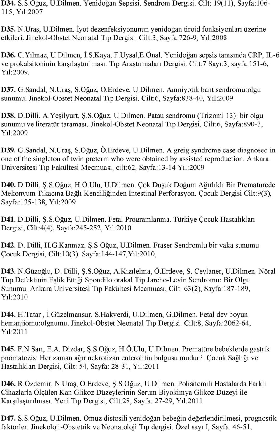 Tıp Araştırmaları Dergisi. Cilt:7 Sayı:3, sayfa:151-6, Yıl:2009. D37. G.Sandal, N.Uraş, S.Oğuz, O.Erdeve, U.Dilmen. Amniyotik bant sendromu:olgu sunumu. Jinekol-Obstet Neonatal Tıp Dergisi.