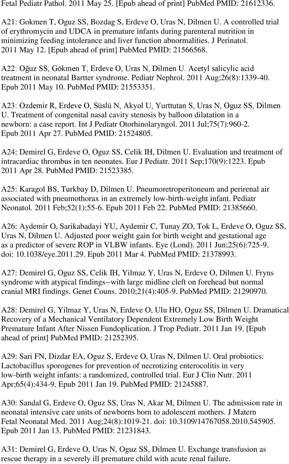 [Epub ahead of print] PubMed PMID: 21566568. A22: Oğuz SS, Gökmen T, Erdeve O, Uras N, Dilmen U. Acetyl salicylic acid treatment in neonatal Bartter syndrome. Pediatr Nephrol. 2011 Aug;26(8):1339-40.