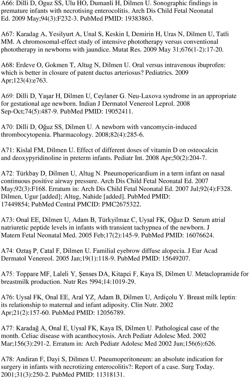 A chromosomal-effect study of intensive phototherapy versus conventional phototherapy in newborns with jaundice. Mutat Res. 2009 May 31;676(1-2):17-20. A68: Erdeve O, Gokmen T, Altug N, Dilmen U.