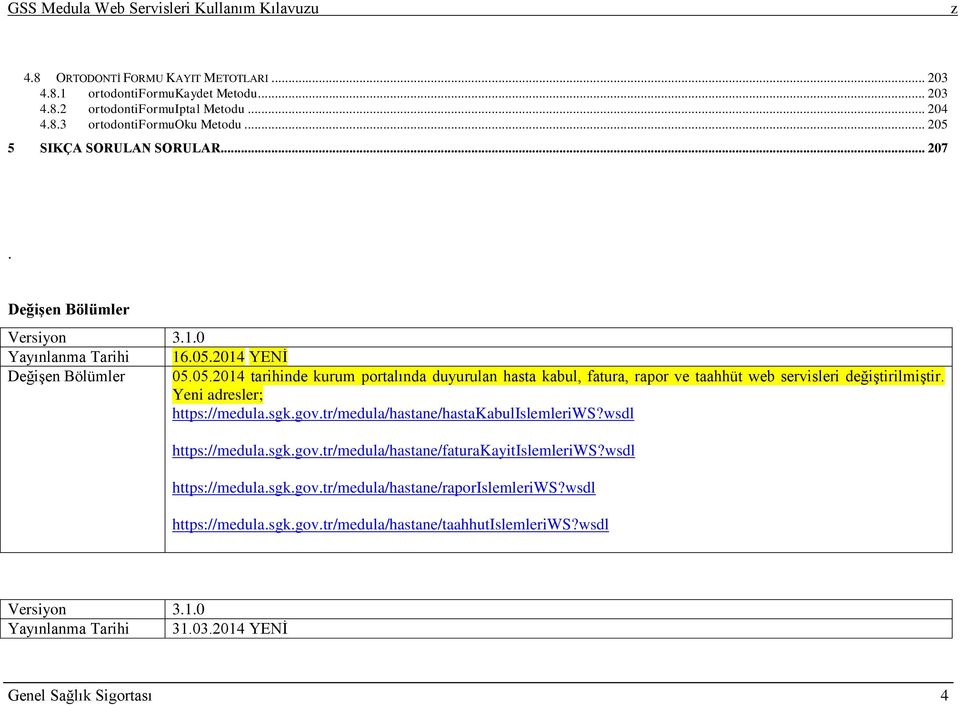 Yeni adresler; https://medula.sgk.gov.tr/medula/hastane/hastakabulislemleriws?wsdl https://medula.sgk.gov.tr/medula/hastane/faturakayitislemleriws?wsdl https://medula.sgk.gov.tr/medula/hastane/raporislemleriws?