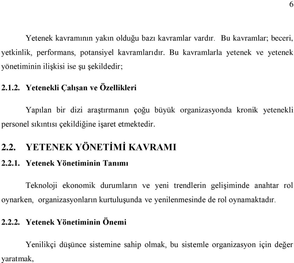 1.2. Yetenekli Çalışan ve Özellikleri Yapılan bir dizi araştırmanın çoğu büyük organizasyonda kronik yetenekli personel sıkıntısı çekildiğine işaret etmektedir. 2.2. YETENEK YÖNETİMİ KAVRAMI 2.