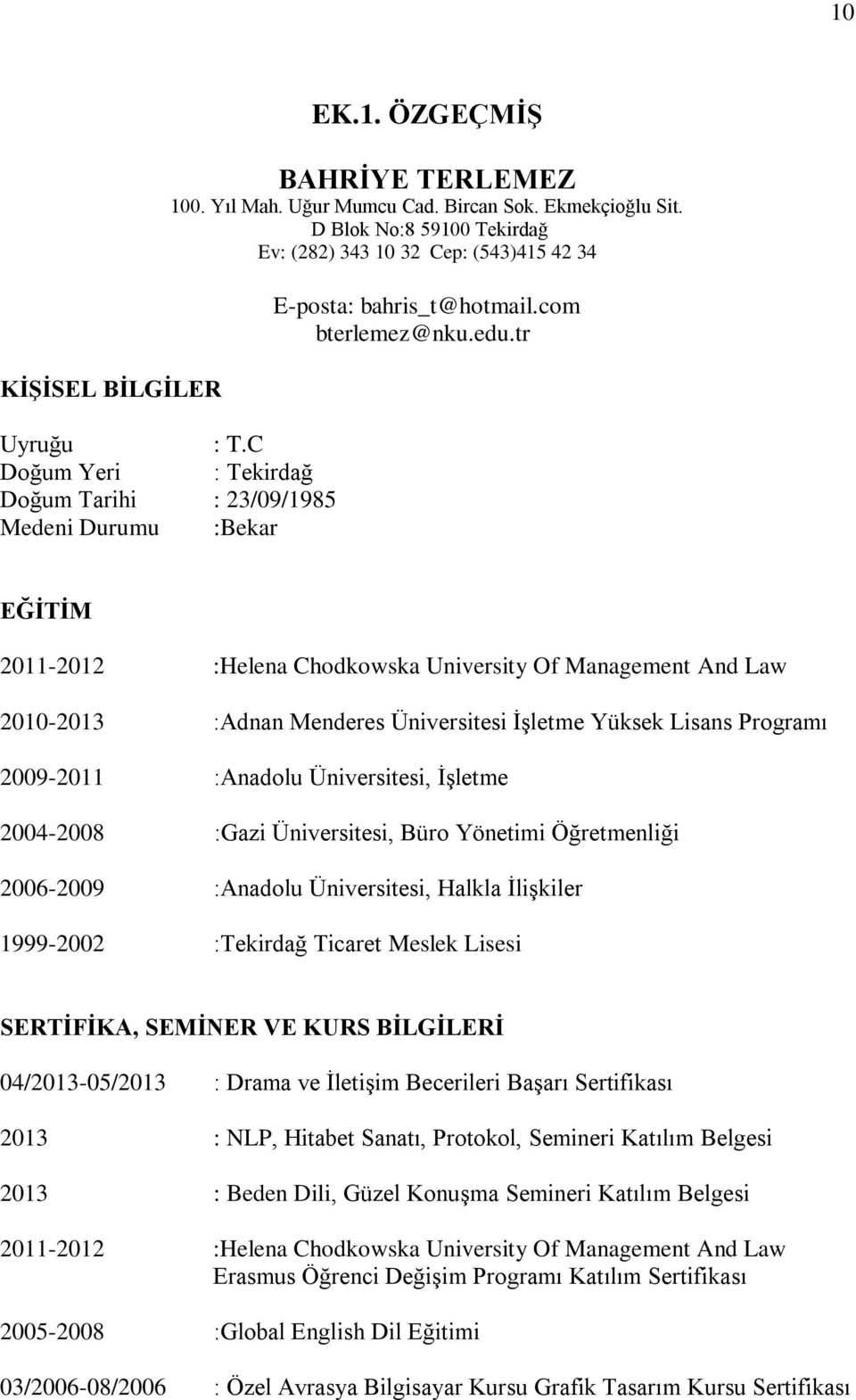 tr EĞİTİM 2011-2012 :Helena Chodkowska University Of Management And Law 2010-2013 :Adnan Menderes Üniversitesi İşletme Yüksek Lisans Programı 2009-2011 :Anadolu Üniversitesi, İşletme 2004-2008 :Gazi