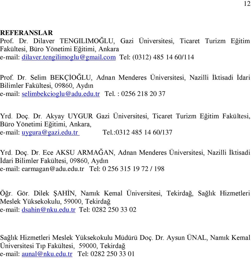 Akyay UYGUR Gazi Üniversitesi, Ticaret Turizm Eğitim Fakültesi, Büro Yönetimi Eğitimi, Ankara, e-mail: uygura@gazi.edu.tr Tel.:0312 485 14 60/137 Yrd. Doç. Dr.