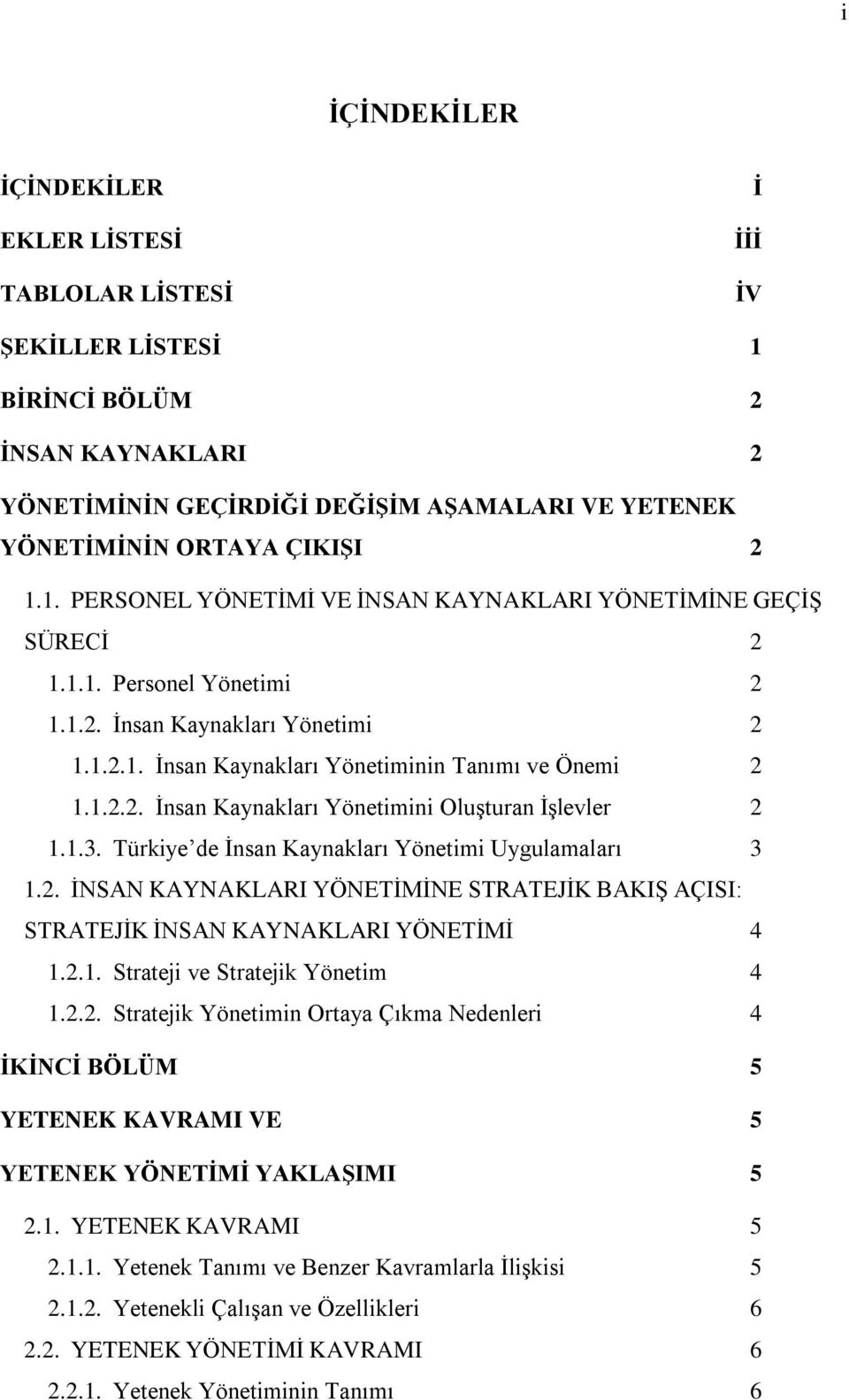 1.3. Türkiye de İnsan Kaynakları Yönetimi Uygulamaları 3 1.2. İNSAN KAYNAKLARI YÖNETİMİNE STRATEJİK BAKIŞ AÇISI: STRATEJİK İNSAN KAYNAKLARI YÖNETİMİ 4 1.2.1. Strateji ve Stratejik Yönetim 4 1.2.2. Stratejik Yönetimin Ortaya Çıkma Nedenleri 4 İKİNCİ BÖLÜM 5 YETENEK KAVRAMI VE 5 YETENEK YÖNETİMİ YAKLAŞIMI 5 2.