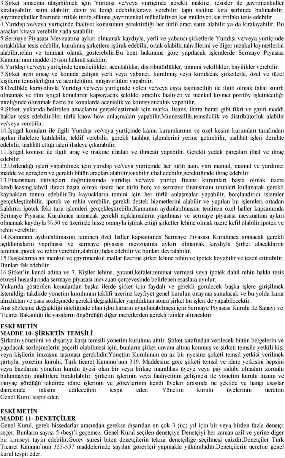 Yurtdışı ve/veya yurtiçinde faaliyet konusunun gerektirdiği her türlü aracı satın alabilir ya da kiralayabilir. Bu araçları kiraya verebilir yada satabilir. 5.