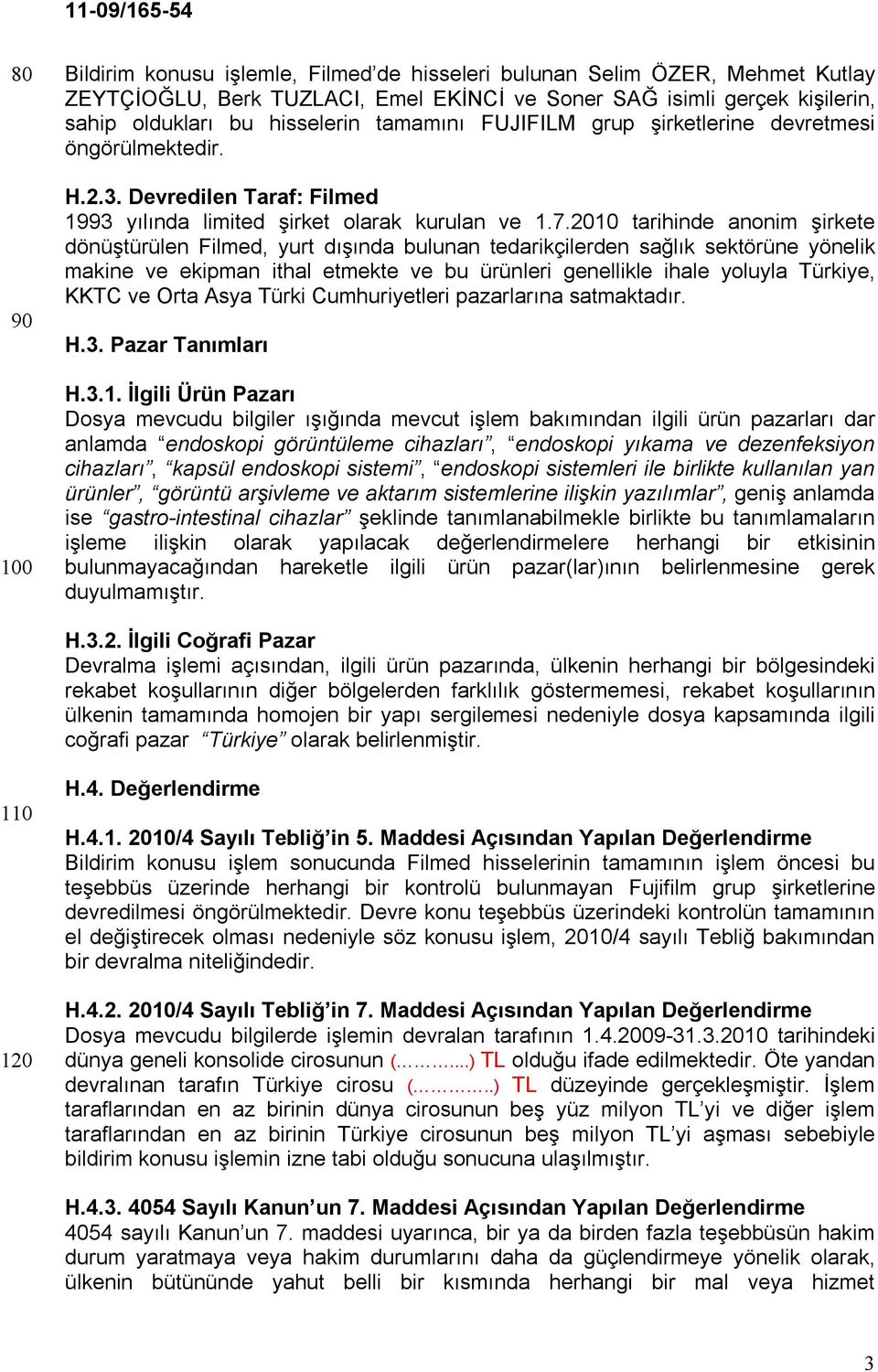 tarihinde anonim şirkete dönüştürülen Filmed, yurt dışında bulunan tedarikçilerden sağlık sektörüne yönelik makine ve ekipman ithal etmekte ve bu ürünleri genellikle ihale yoluyla Türkiye, KKTC ve