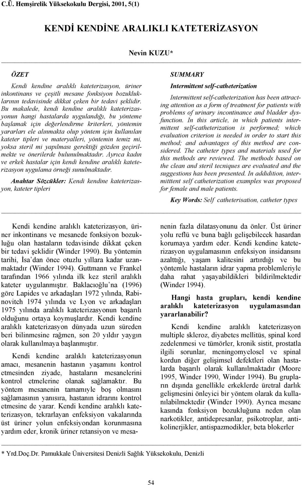 Bu makalede, kendi kendine aralıklı kateterizasyonun hangi hastalarda uygulandığı, bu yönteme başlamak için değerlendirme kriterleri, yöntemin yararları ele alınmakta olup yöntem için kullanılan