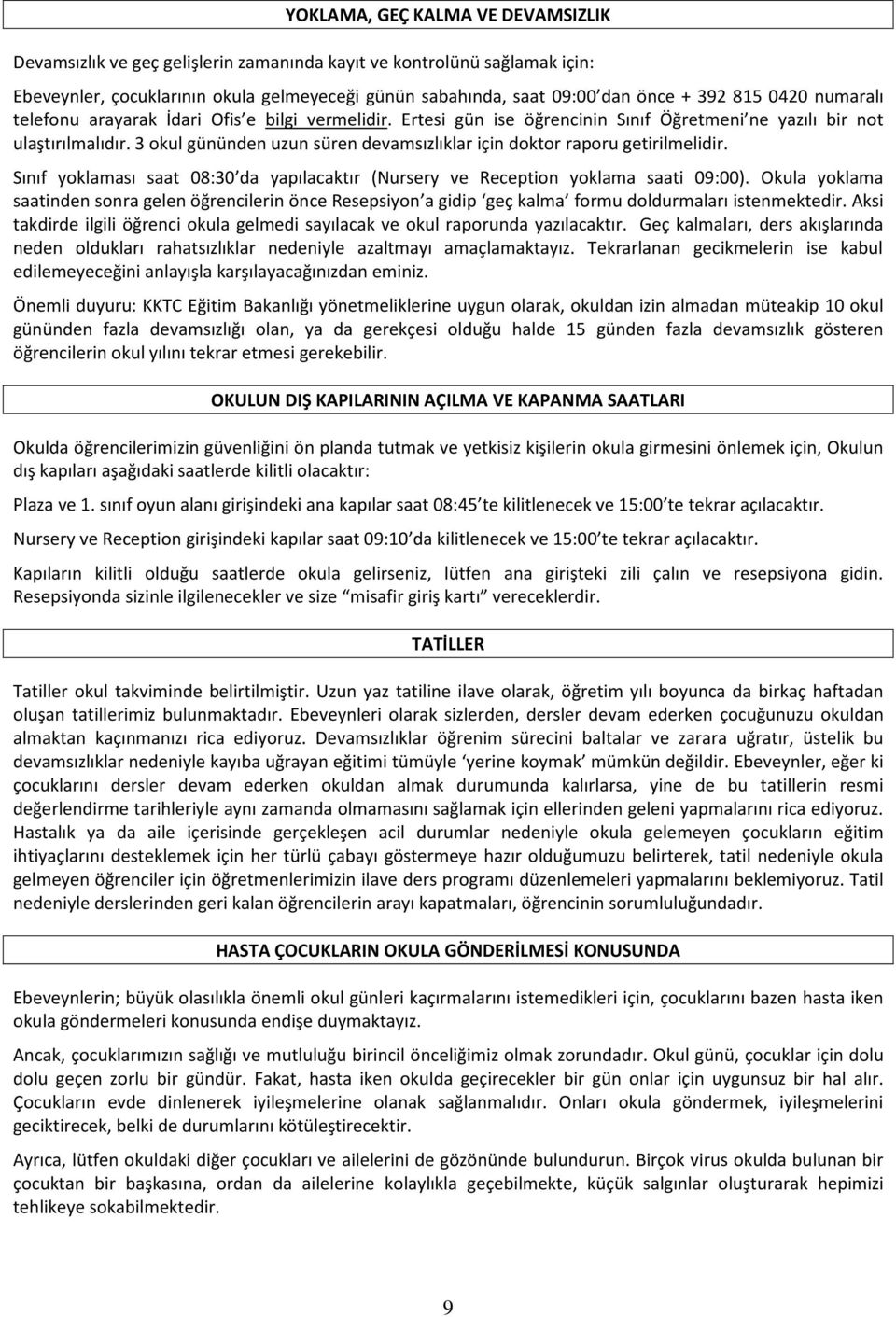 3 okul gününden uzun süren devamsızlıklar için doktor raporu getirilmelidir. Sınıf yoklaması saat 08:30 da yapılacaktır (Nursery ve Reception yoklama saati 09:00).