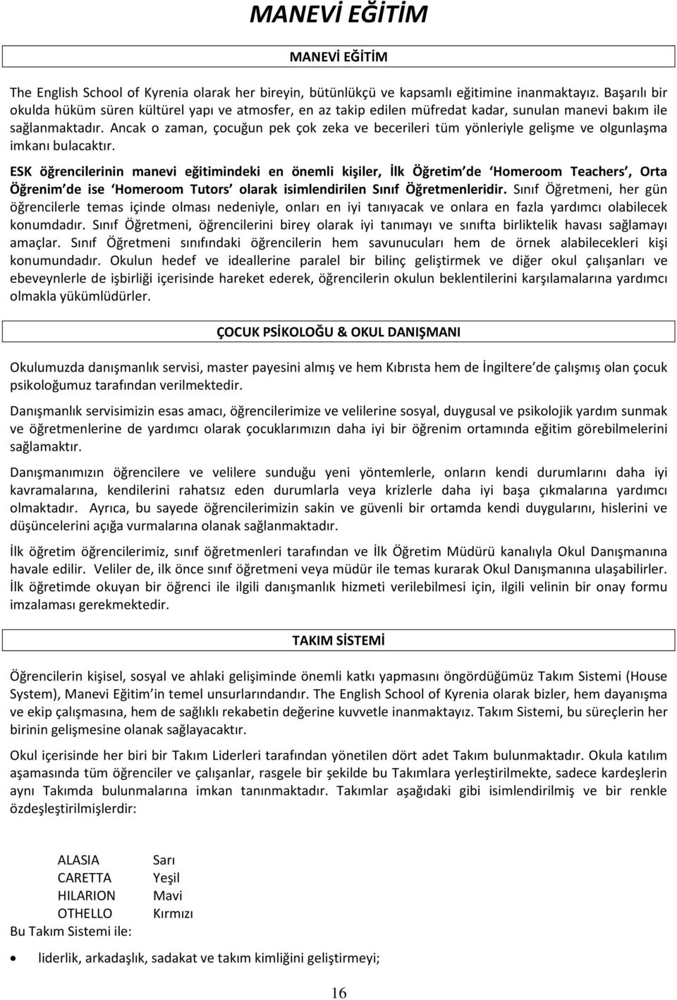 Ancak o zaman, çocuğun pek çok zeka ve becerileri tüm yönleriyle gelişme ve olgunlaşma imkanı bulacaktır.