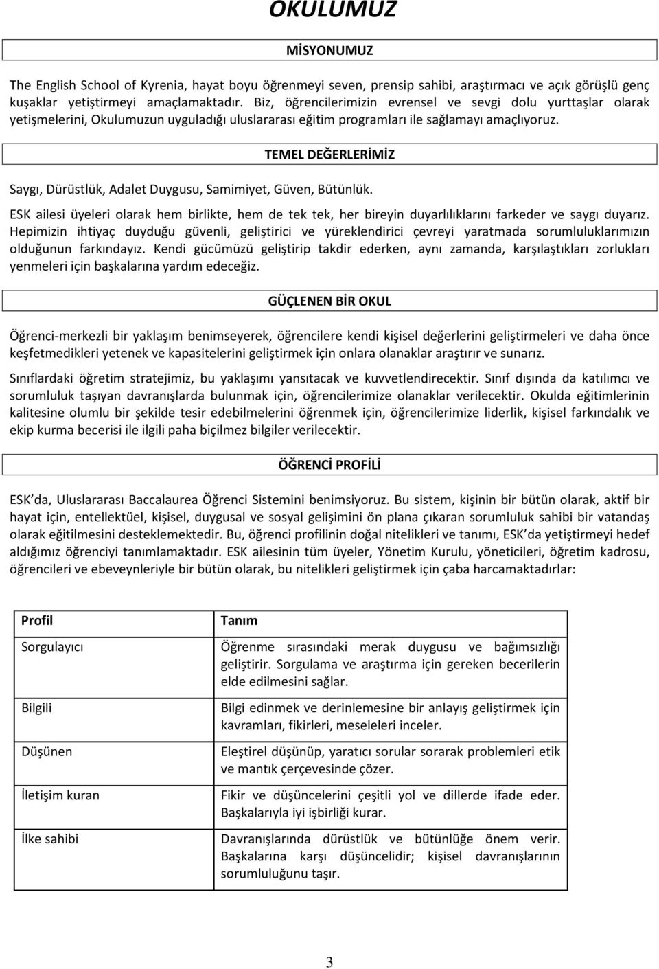 TEMEL DEĞERLERİMİZ Saygı, Dürüstlük, Adalet Duygusu, Samimiyet, Güven, Bütünlük. ESK ailesi üyeleri olarak hem birlikte, hem de tek tek, her bireyin duyarlılıklarını farkeder ve saygı duyarız.