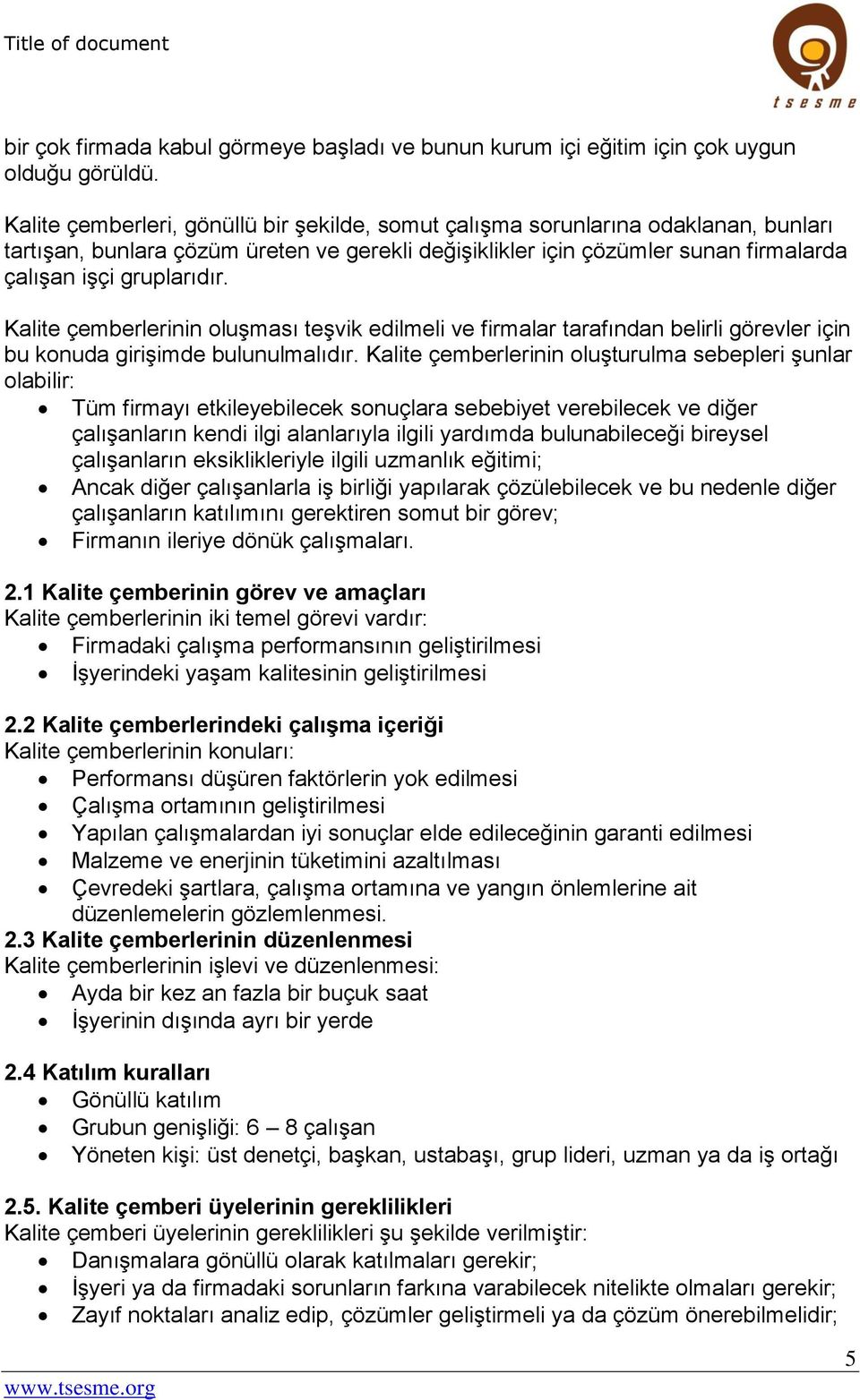 Kalite çemberlerinin oluşması teşvik edilmeli ve firmalar tarafından belirli görevler için bu konuda girişimde bulunulmalıdır.