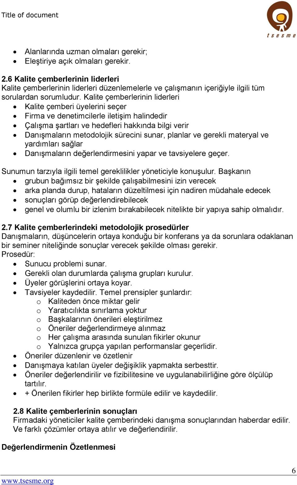 Kalite çemberlerinin liderleri Kalite çemberi üyelerini seçer Firma ve denetimcilerle iletişim halindedir Çalışma şartları ve hedefleri hakkında bilgi verir Danışmaların metodolojik sürecini sunar,