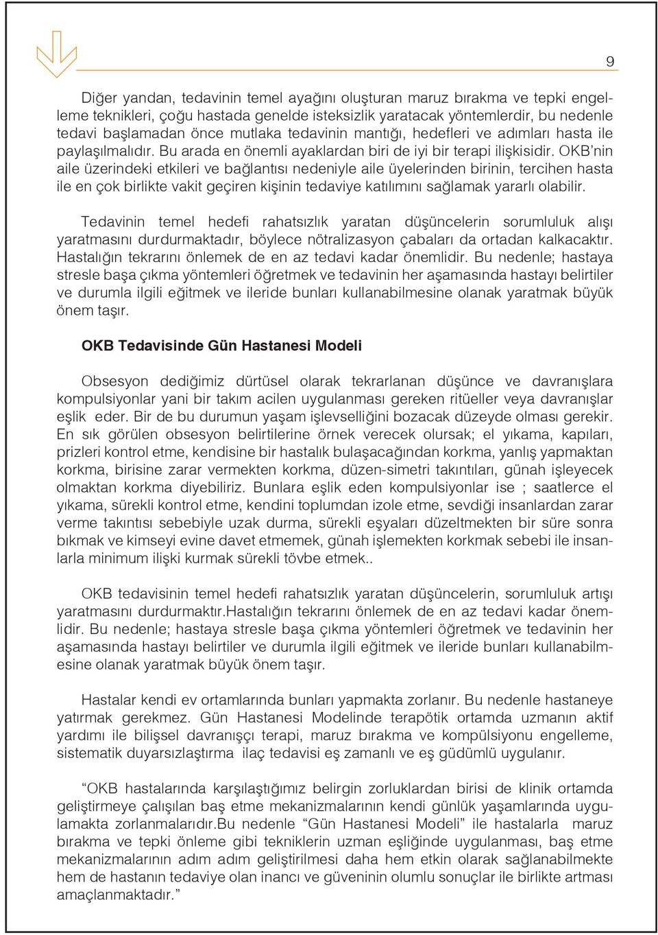 OKB nin aile üzerindeki etkileri ve bağlantısı nedeniyle aile üyelerinden birinin, tercihen hasta ile en çok birlikte vakit geçiren kişinin tedaviye katılımını sağlamak yararlı olabilir.