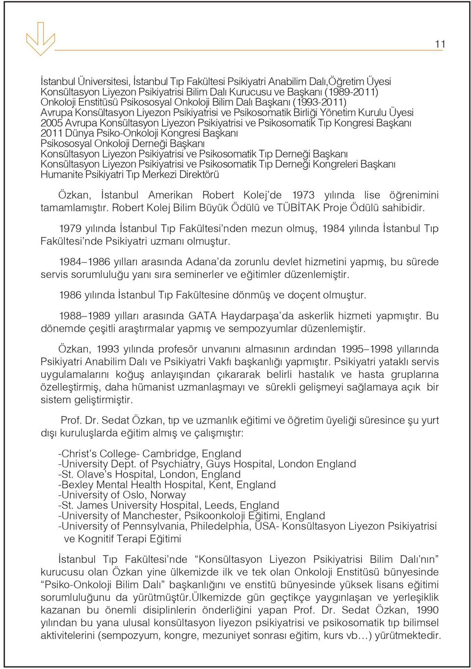 Kongresi Başkanı 2011 Dünya Psiko-Onkoloji Kongresi Başkanı Psikososyal Onkoloji Derneği Başkanı Konsültasyon Liyezon Psikiyatrisi ve Psikosomatik Tıp Derneği Başkanı Konsültasyon Liyezon