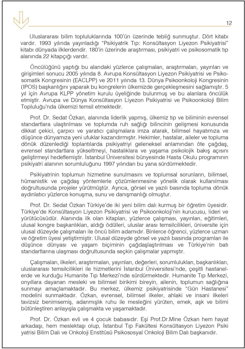 Öncülüğünü yaptığı bu alandaki yüzlerce çalışmaları, araştırmaları, yayınları ve girişimleri sonucu 2005 yılında 8.