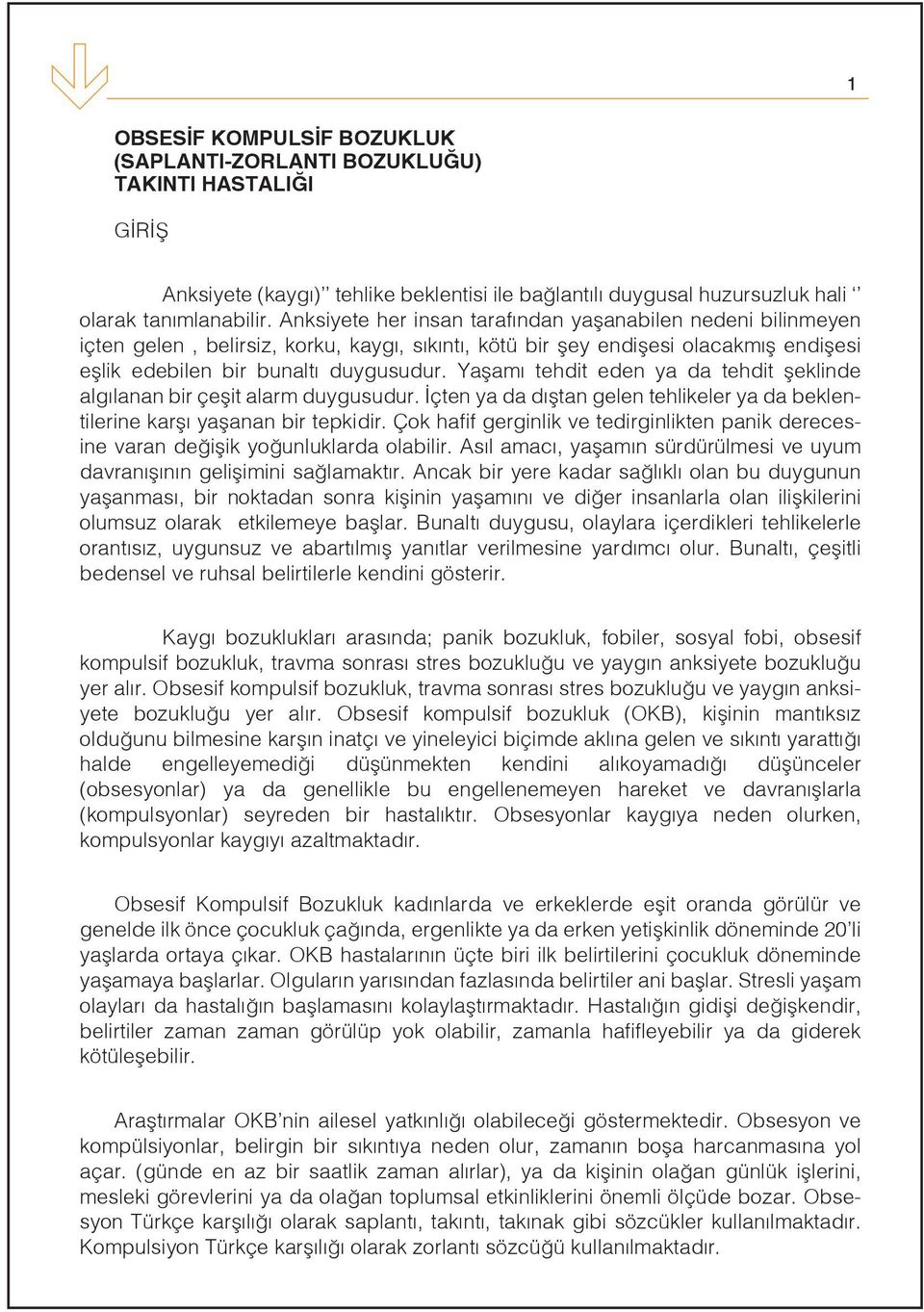 Yaşamı tehdit eden ya da tehdit şeklinde algılanan bir çeşit alarm duygusudur. İçten ya da dıştan gelen tehlikeler ya da beklentilerine karşı yaşanan bir tepkidir.