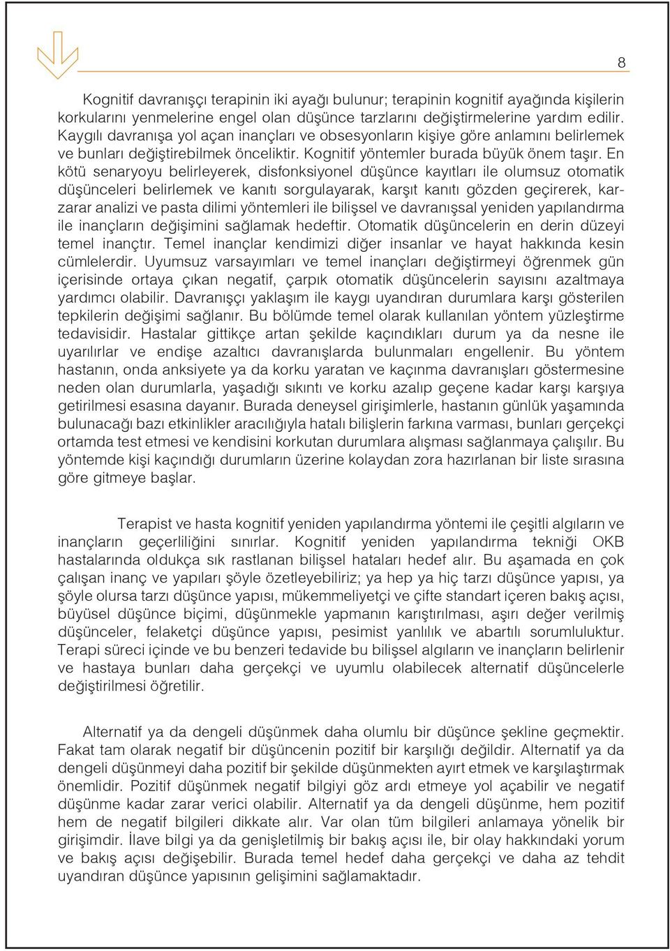 En kötü senaryoyu belirleyerek, disfonksiyonel düşünce kayıtları ile olumsuz otomatik düşünceleri belirlemek ve kanıtı sorgulayarak, karşıt kanıtı gözden geçirerek, karzarar analizi ve pasta dilimi