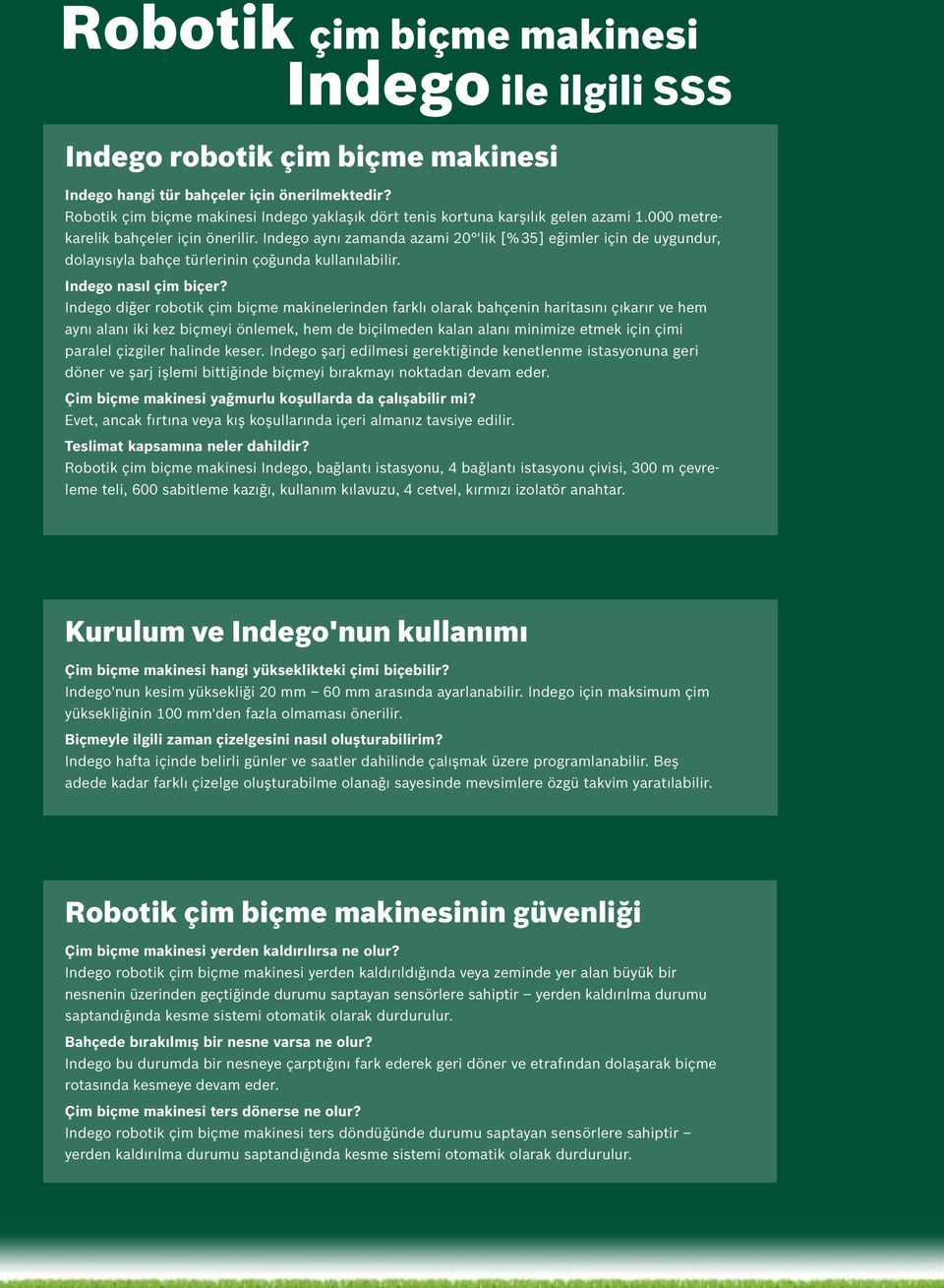 Indego aynı zamanda azami 20 'lik [% 35] eğimler için de uygundur, dolayısıyla bahçe türlerinin çoğunda kullanılabilir. Indego nasıl çim biçer?