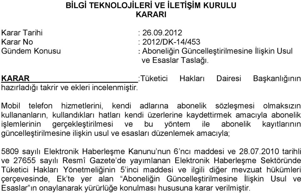 Mobil telefon hizmetlerini, kendi adlarına abonelik sözleşmesi olmaksızın kullananların, kullandıkları hatları kendi üzerlerine kaydettirmek amacıyla abonelik işlemlerinin gerçekleştirilmesi ve bu