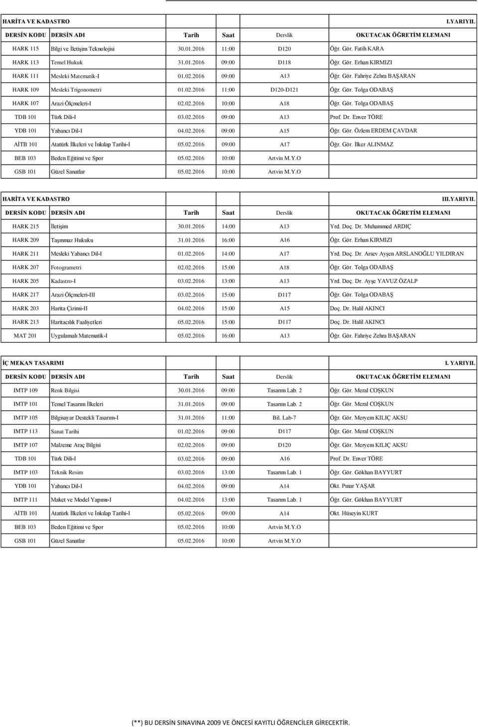 02.2016 09:00 A13 Prof. Dr. Enver TÖRE YDB 101 Yabancı Dil-I 04.02.2016 09:00 A15 Öğr. Gör. Özlem ERDEM ÇAVDAR AİTB 101 Atatürk İlkeleri ve İnkılap Tarihi-I 05.02.2016 09:00 A17 Öğr. Gör. İlker ALINMAZ HARİTA VE KADASTRO HARK 215 İletişim 30.