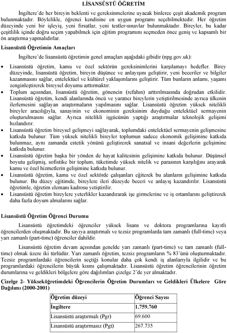 Bireyler, bu kadar çeşitlilik içinde doğru seçim yapabilmek için eğitim programını seçmeden önce geniş ve kapsamlı bir ön araştırma yapmalıdırlar.