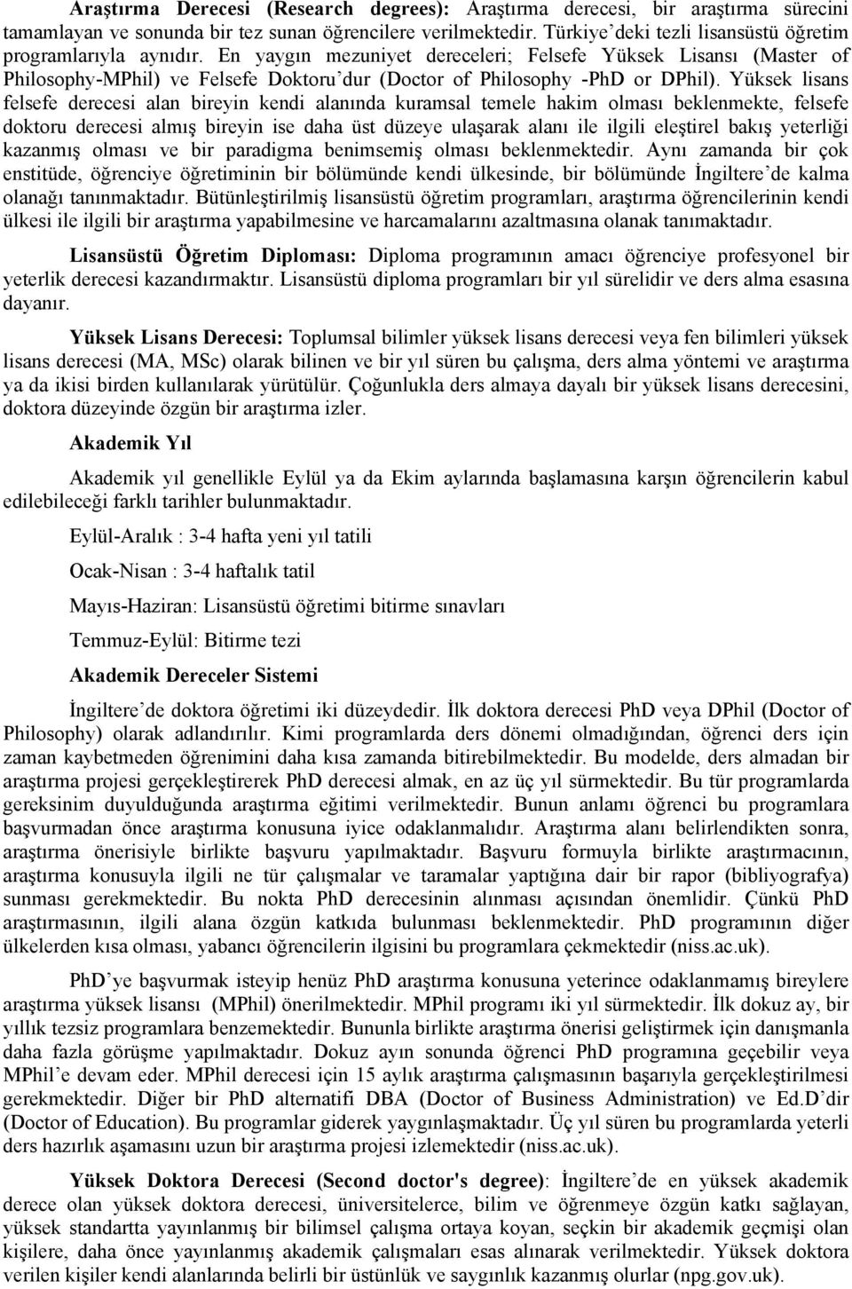 En yaygın mezuniyet dereceleri; Felsefe Yüksek Lisansı (Master of Philosophy-MPhil) ve Felsefe Doktoru dur (Doctor of Philosophy -PhD or DPhil).