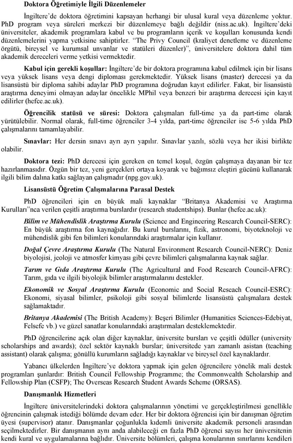 İngiltere deki üniversiteler, akademik programlara kabul ve bu programların içerik ve koşulları konusunda kendi düzenlemelerini yapma yetkisine sahiptirler.