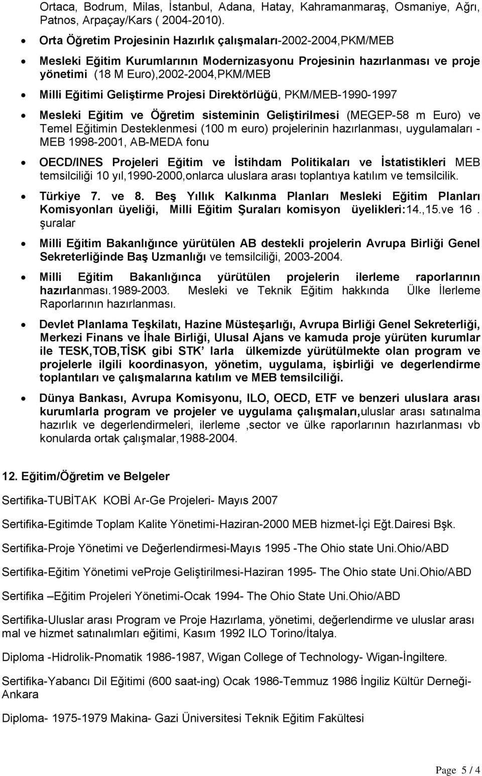 GeliĢtirme Projesi Direktörlüğü, PKM/MEB-1990-1997 Mesleki Eğitim ve Öğretim sisteminin GeliĢtirilmesi (MEGEP-58 m Euro) ve Temel Eğitimin Desteklenmesi (100 m euro) projelerinin hazırlanması,