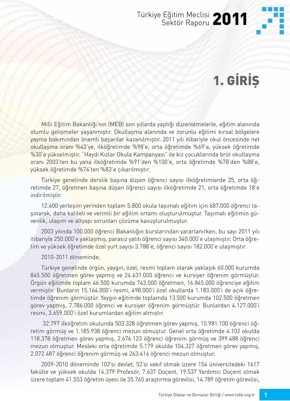 2011 yılı itibariyle okul öncesinde net okullaşma oranı %42 ye, ilköğretimde %98 e, orta öğretimde %69 a, yüksek öğretimde %30 a yükselmiştir.