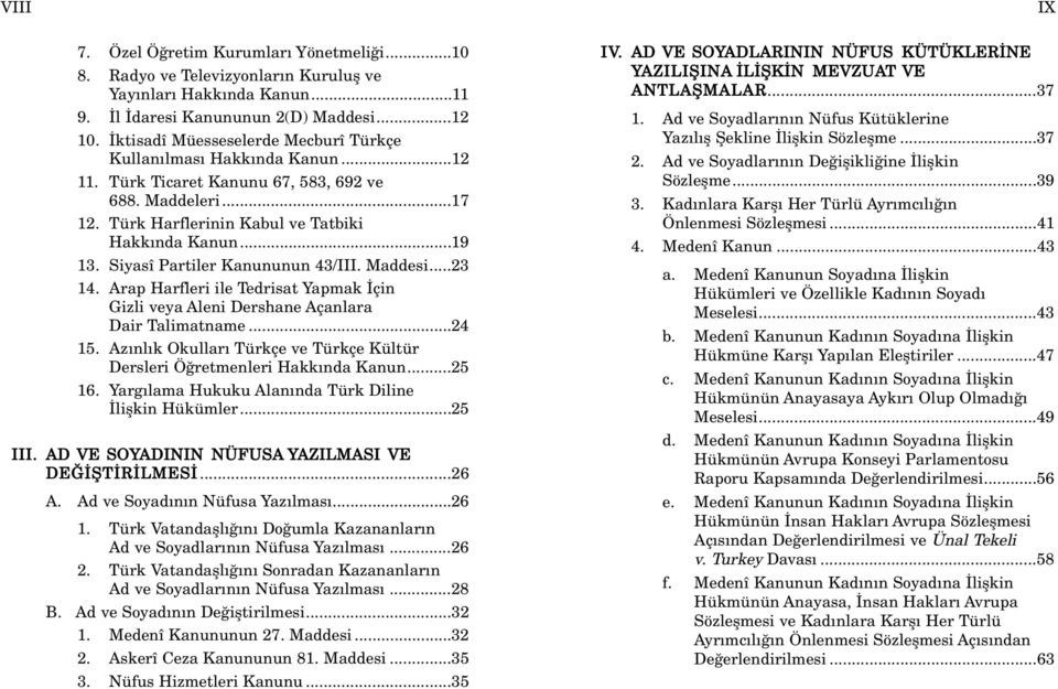 Siyasî Partiler Kanununun 43/III. Maddesi...23 14. Arap Harfleri ile Tedrisat Yapmak çin Gizli veya Aleni Dershane Açanlara Dair Talimatname...24 15.