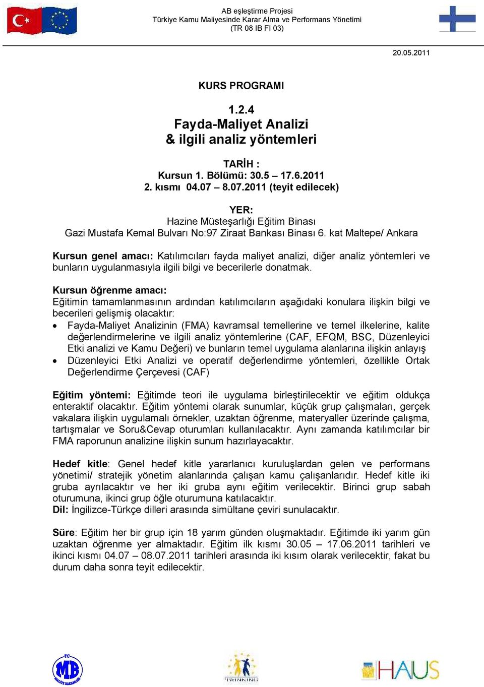 kat Maltepe/ Ankara Kursun genel amacı: Katılımcıları fayda maliyet analizi, diğer analiz yöntemleri ve bunların uygulanmasıyla ilgili bilgi ve becerilerle donatmak.