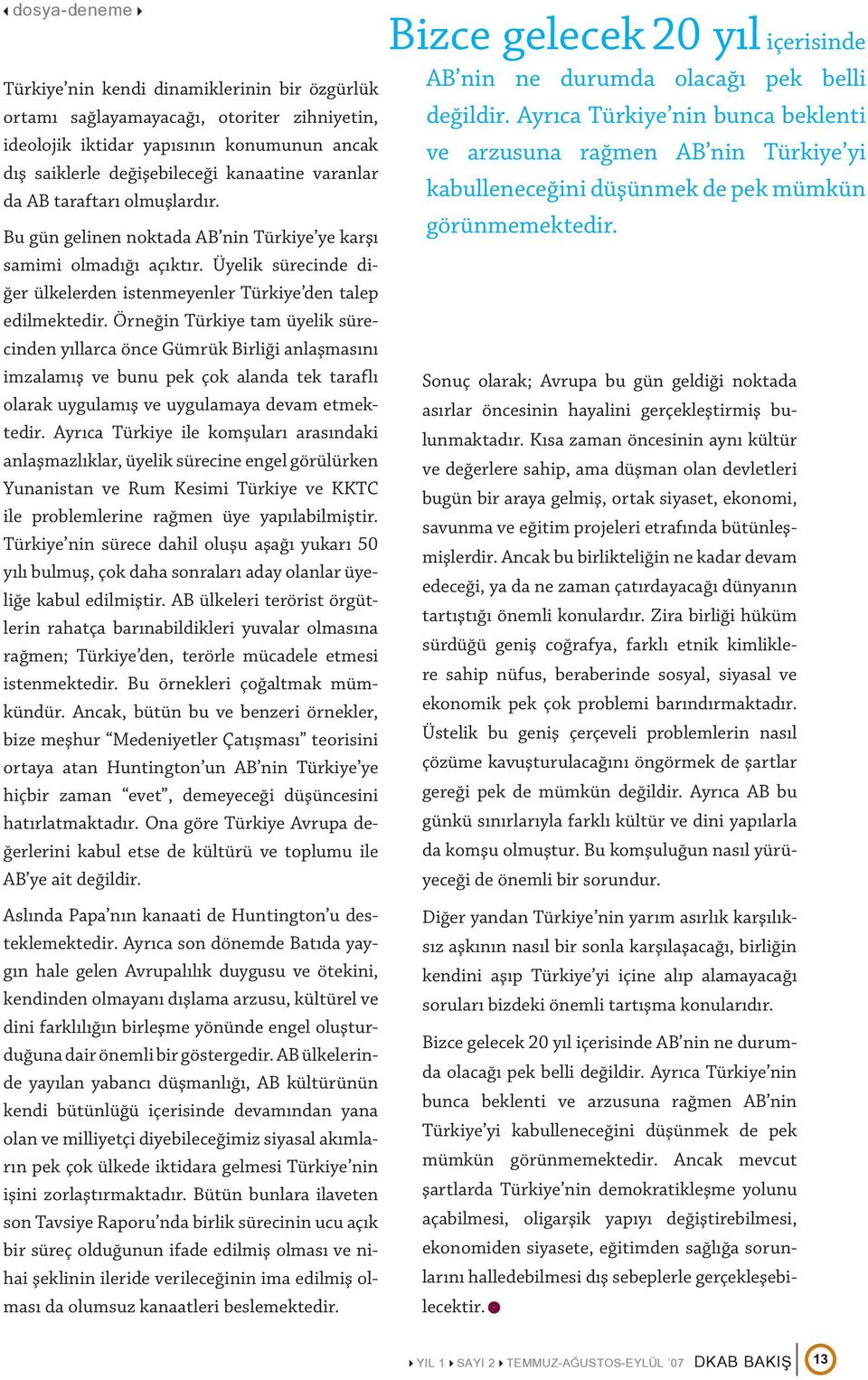 Örneğin Türkiye tam üyelik sürecinden yıllarca önce Gümrük Birliği anlaşmasını imzalamış ve bunu pek çok alanda tek taraflı olarak uygulamış ve uygulamaya devam etmektedir.