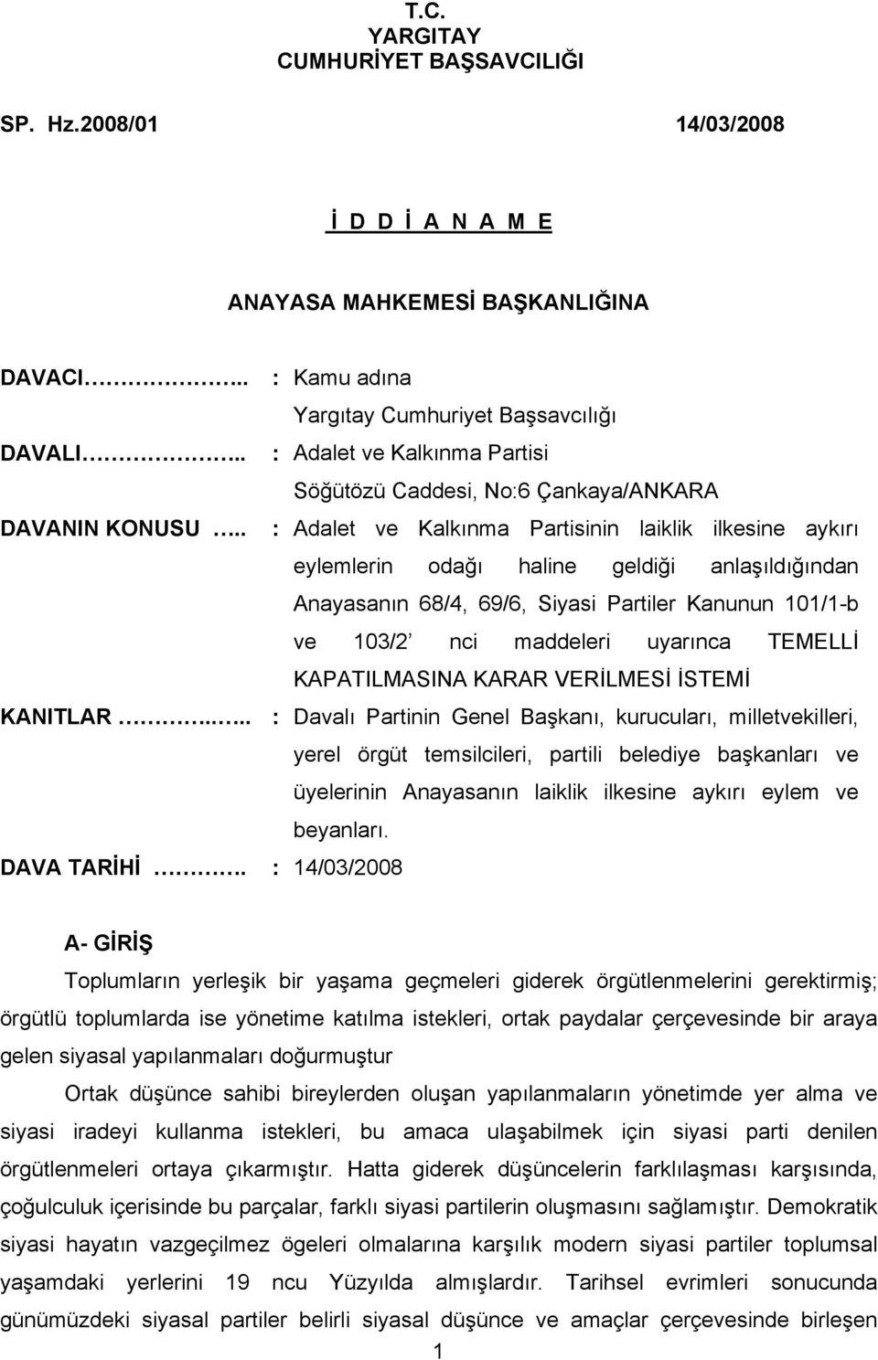 . : Adalet ve Kalkınma Partisinin laiklik ilkesine aykırı eylemlerin odağı haline geldiği anlaşıldığından Anayasanın 68/4, 69/6, Siyasi Partiler Kanunun 101/1-b ve 103/2 nci maddeleri uyarınca