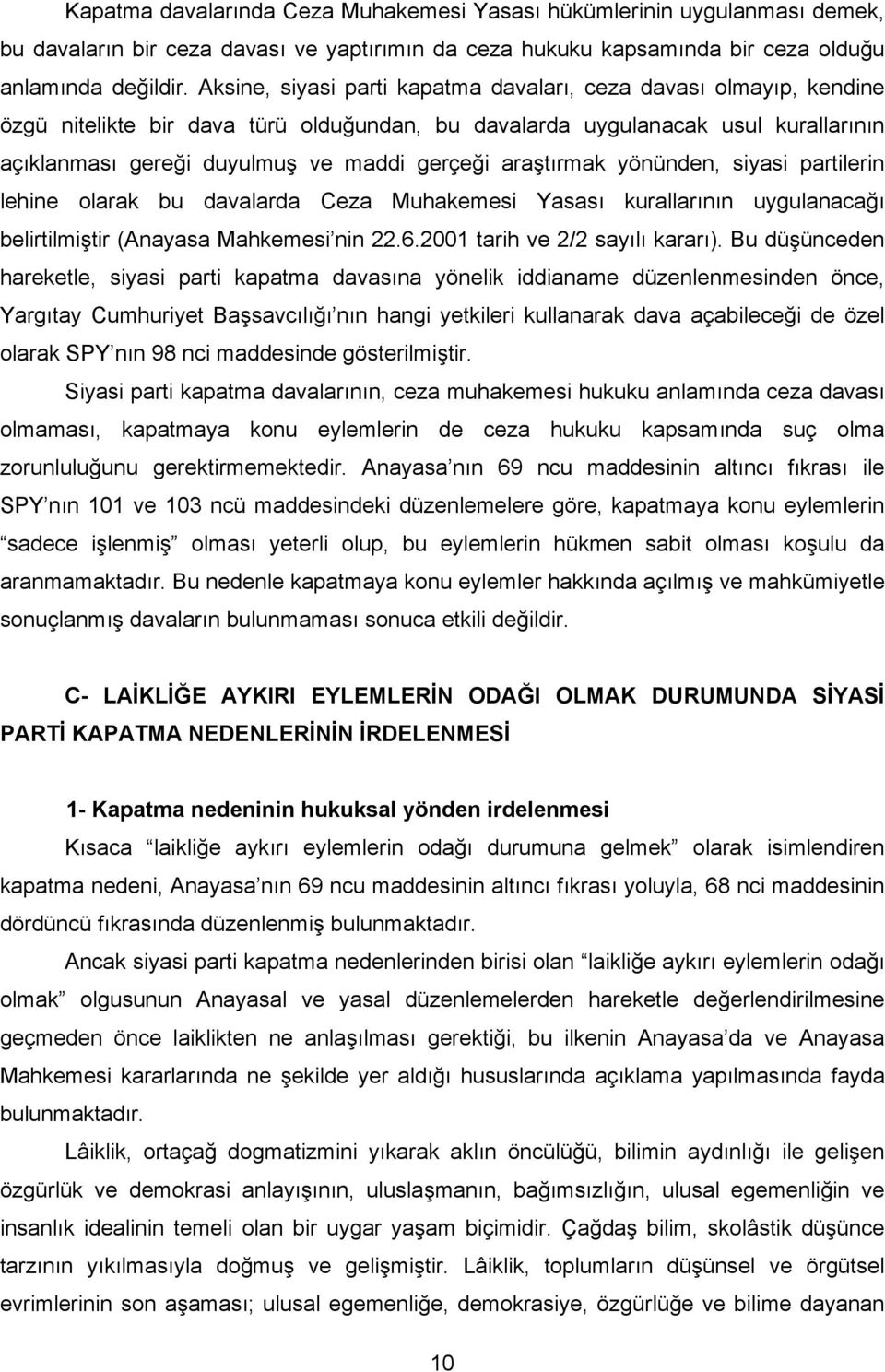 araştırmak yönünden, siyasi partilerin lehine olarak bu davalarda Ceza Muhakemesi Yasası kurallarının uygulanacağı belirtilmiştir (Anayasa Mahkemesi nin 22.6.2001 tarih ve 2/2 sayılı kararı).