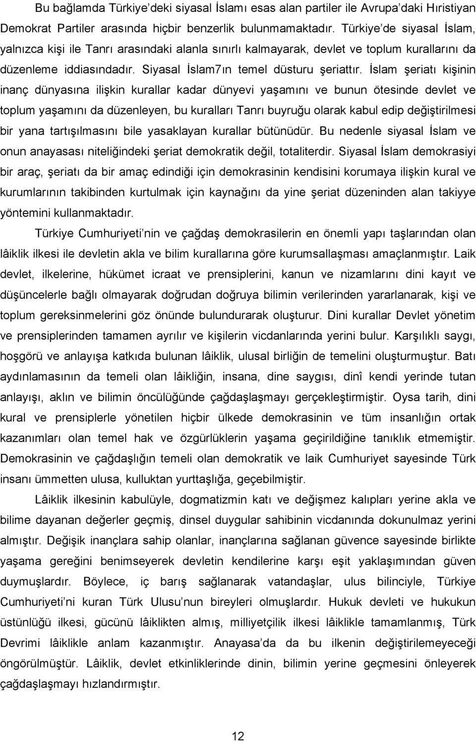 İslam şeriatı kişinin inanç dünyasına ilişkin kurallar kadar dünyevi yaşamını ve bunun ötesinde devlet ve toplum yaşamını da düzenleyen, bu kuralları Tanrı buyruğu olarak kabul edip değiştirilmesi