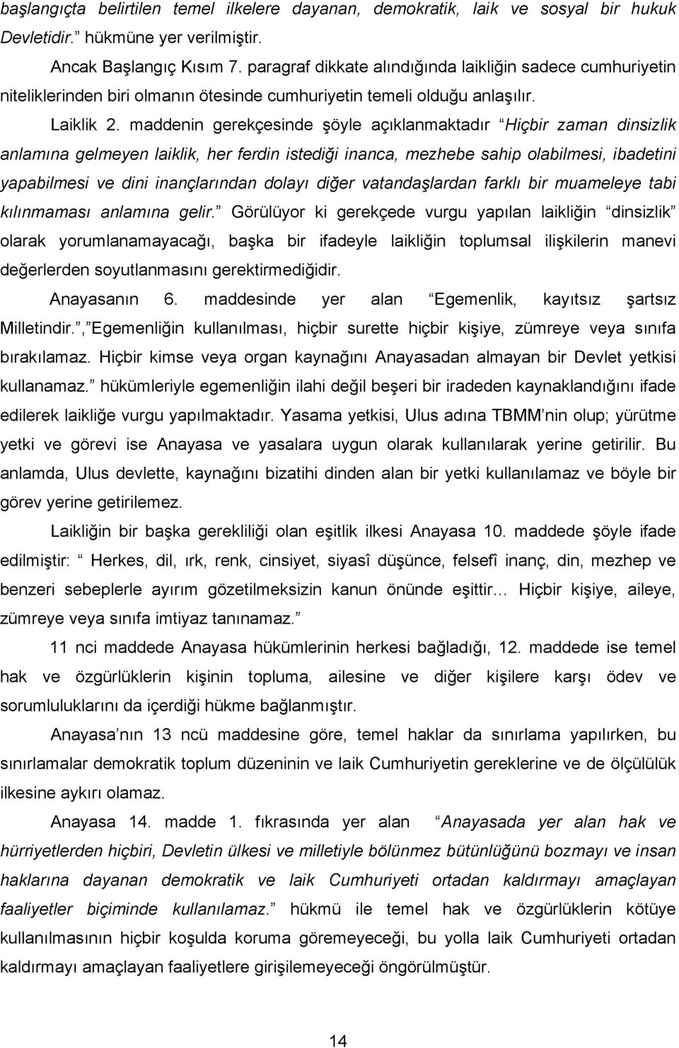 maddenin gerekçesinde şöyle açıklanmaktadır Hiçbir zaman dinsizlik anlamına gelmeyen laiklik, her ferdin istediği inanca, mezhebe sahip olabilmesi, ibadetini yapabilmesi ve dini inançlarından dolayı